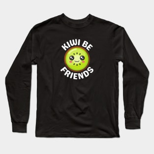 Kiwi Be Friends - Kiwi Pun Long Sleeve T-Shirt